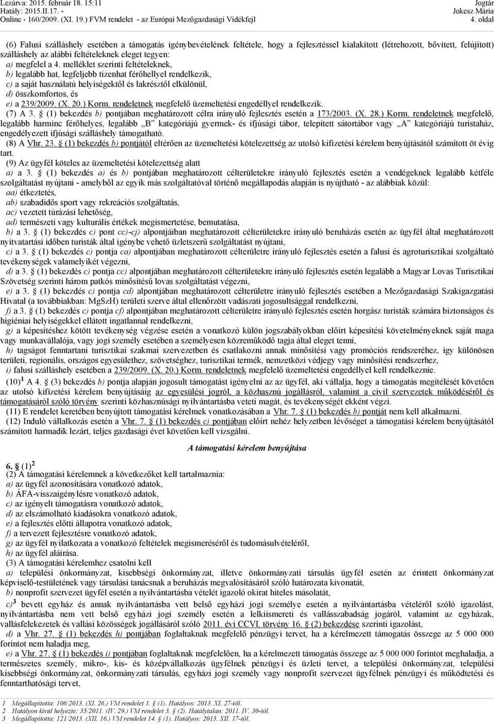 melléklet szerinti feltételeknek, b) legalább hat, legfeljebb tizenhat férőhellyel rendelkezik, c) a saját használatú helyiségektől és lakrésztől elkülönül, d) összkomfortos, és e) a 239/2009. (X. 20.