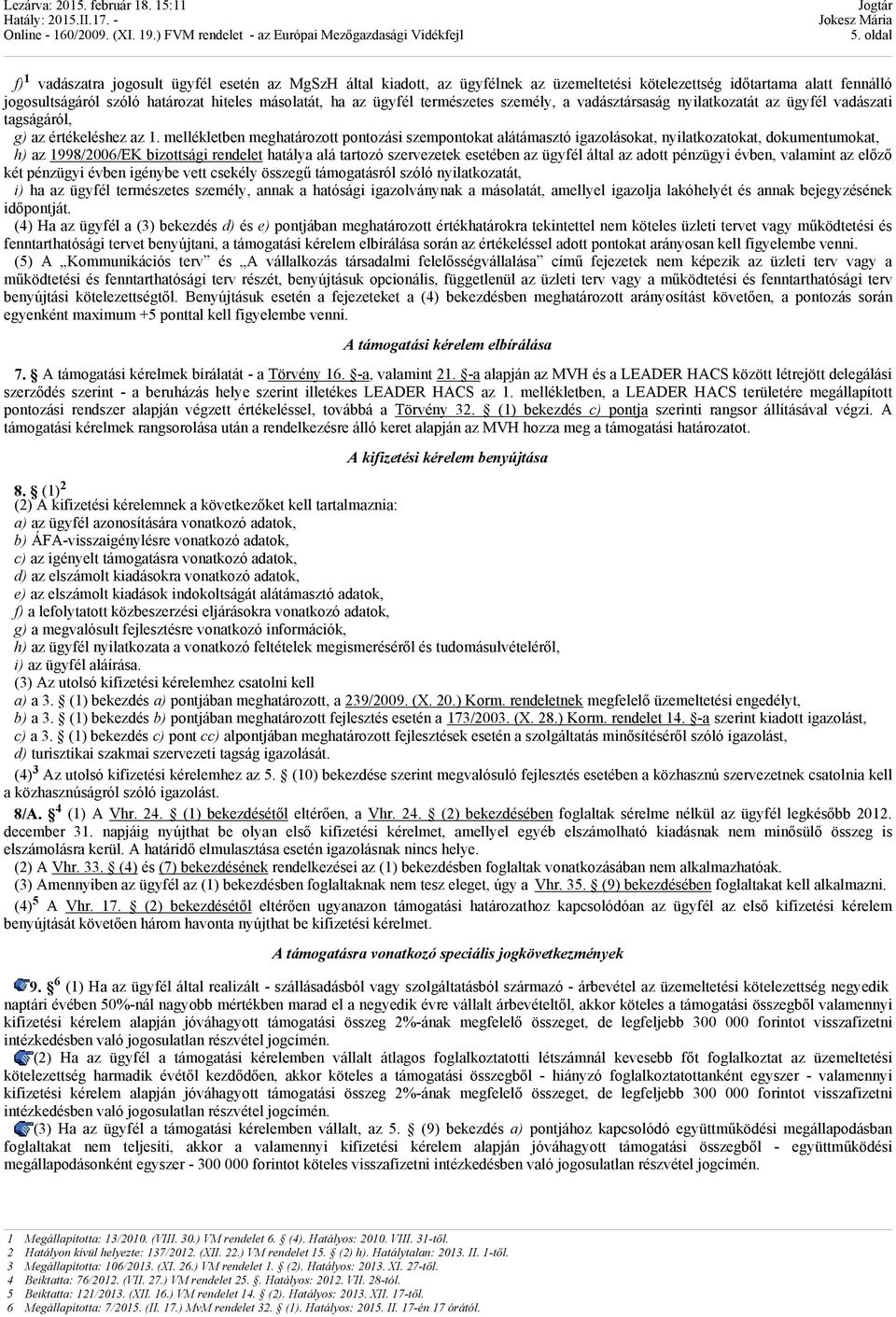 mellékletben meghatározott pontozási szempontokat alátámasztó igazolásokat, nyilatkozatokat, dokumentumokat, h) az 1998/2006/EK bizottsági rendelet hatálya alá tartozó szervezetek esetében az ügyfél