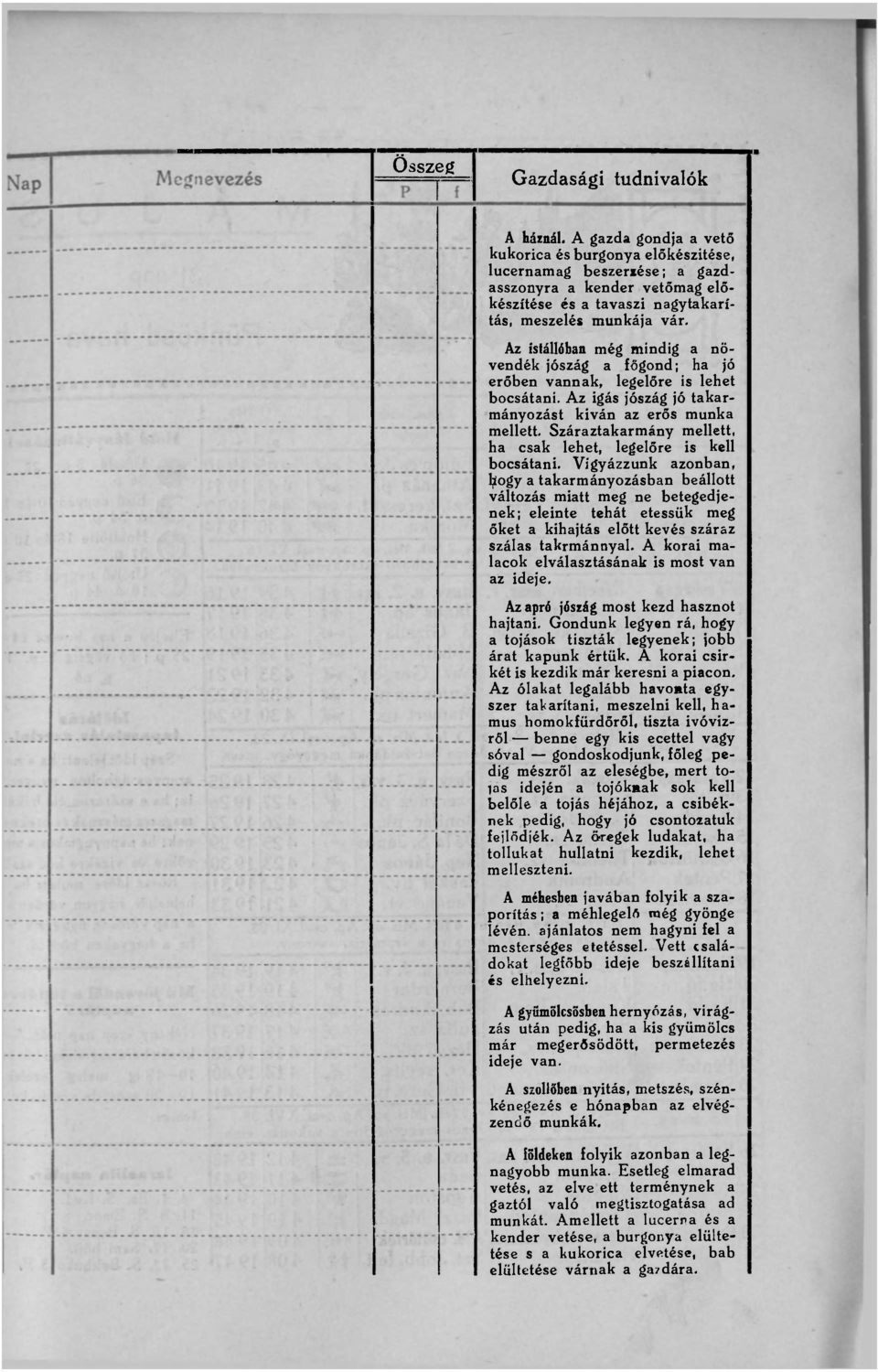 z istállóban még mindig a növendék jószág a főgond; ha jó erőben vannak, legelőre is lehet bocsátani. z igás jószág jó takarmányozást kiván az erős munka mellett.