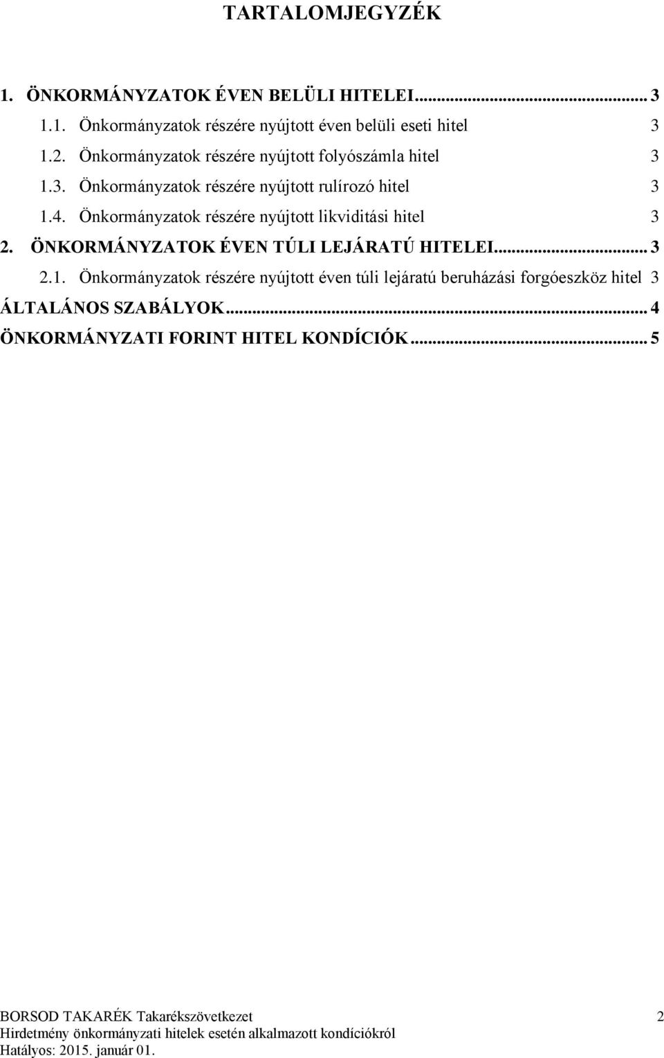 Önkormányzatok részére nyújtott likviditási hitel 3 2. ÖNKORMÁNYZATOK ÉVEN TÚLI LEJÁRATÚ HITELEI... 3 2.1.