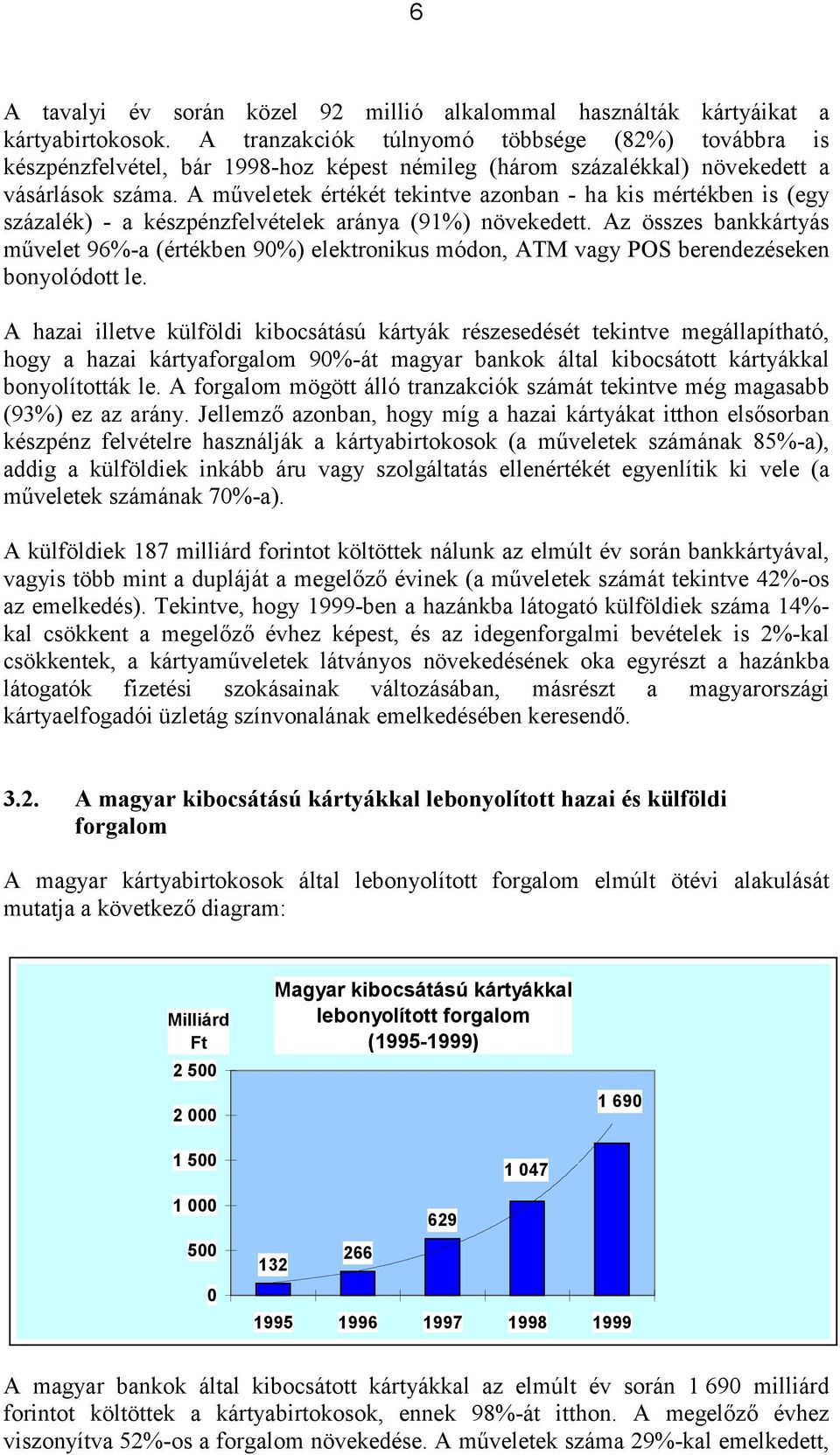 A műveletek értékét tekintve azonban - ha kis mértékben is (egy százalék) - a készpénzfelvételek aránya (91%) növekedett.