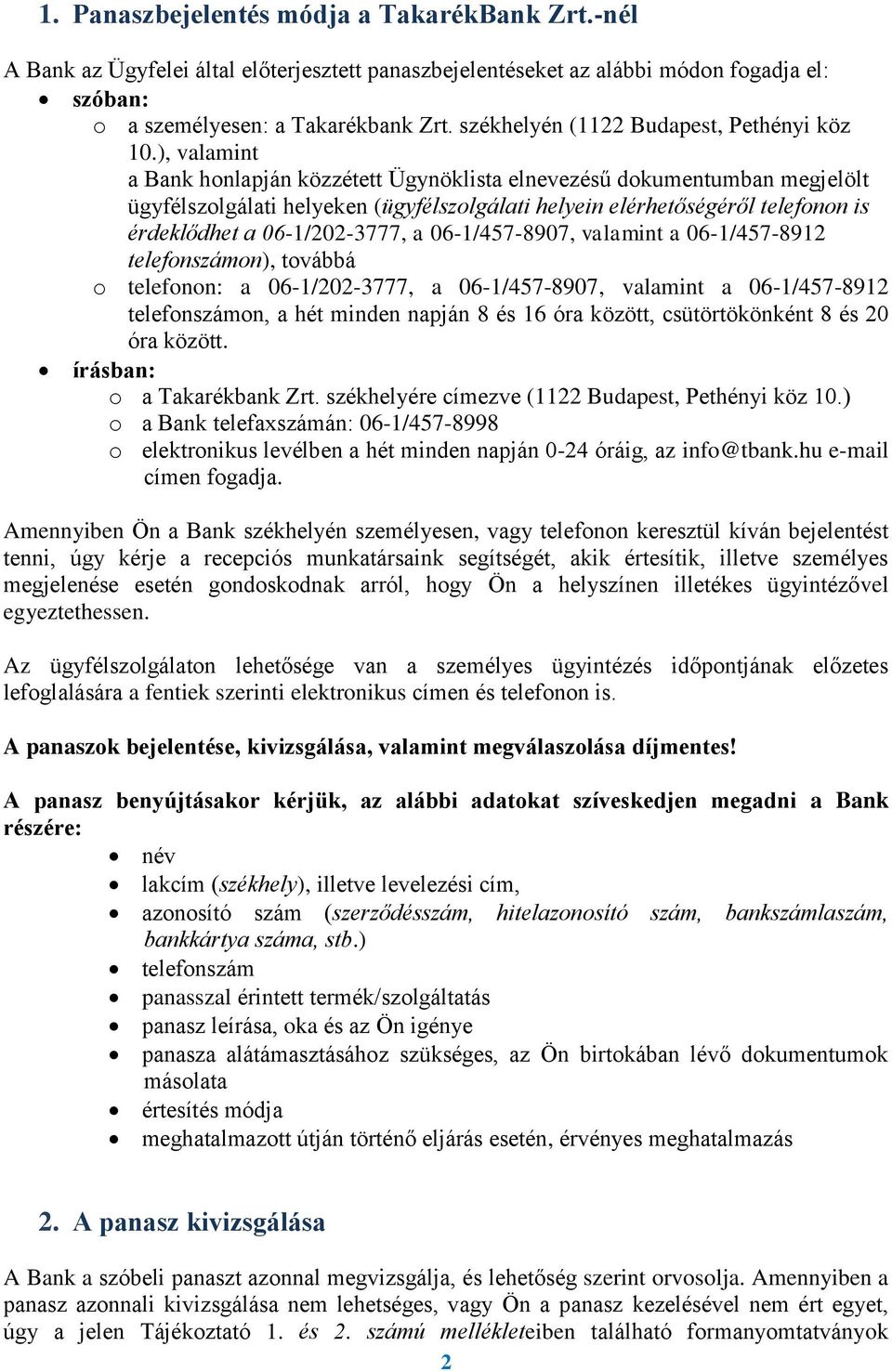 ), valamint a Bank honlapján közzétett Ügynöklista elnevezésű dokumentumban megjelölt ügyfélszolgálati helyeken (ügyfélszolgálati helyein elérhetőségéről telefonon is érdeklődhet a 06-1/202-3777, a