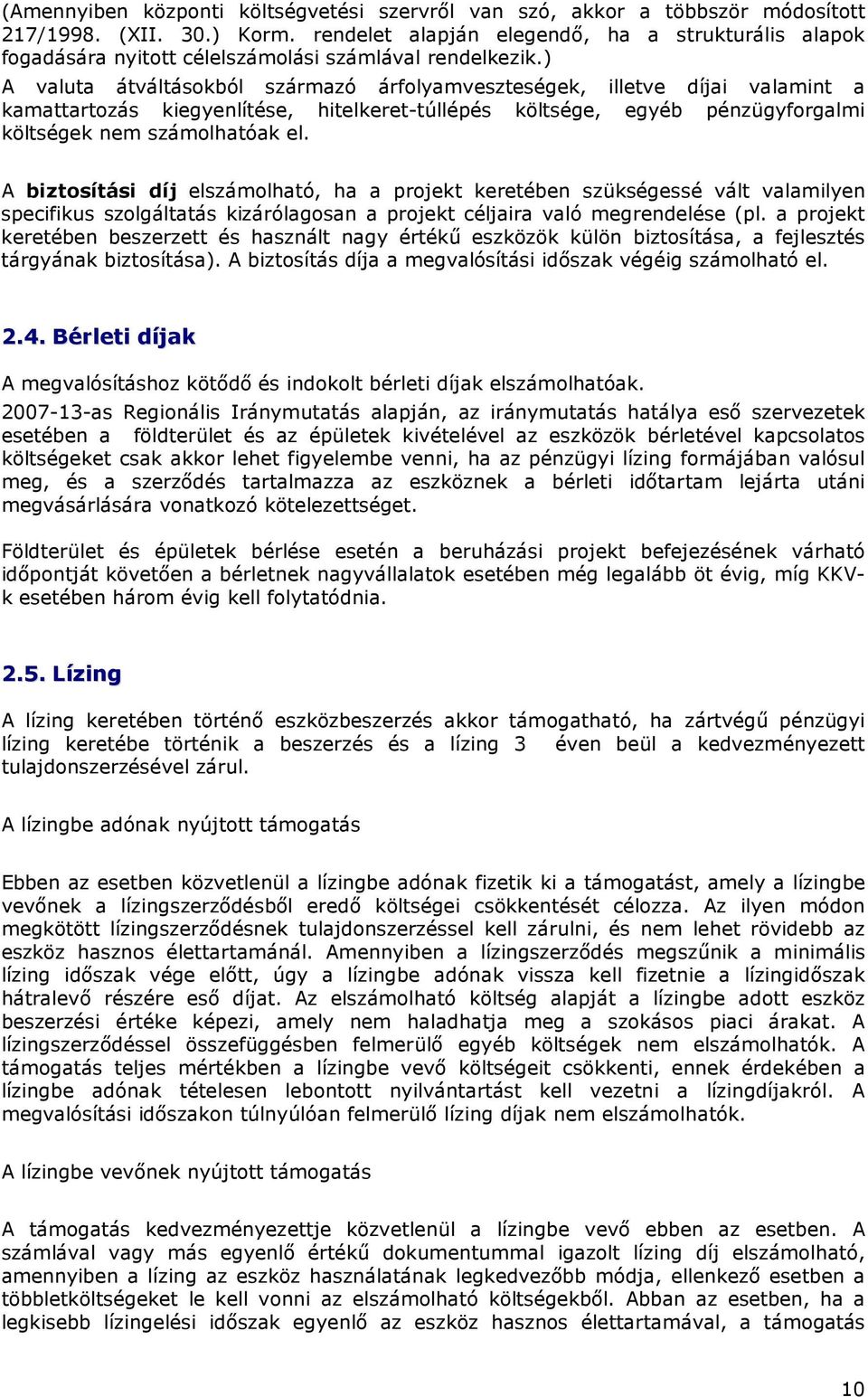 ) A valuta átváltásokból származó árfolyamveszteségek, illetve díjai valamint a kamattartozás kiegyenlítése, hitelkeret-túllépés költsége, egyéb pénzügyforgalmi költségek nem számolhatóak el.