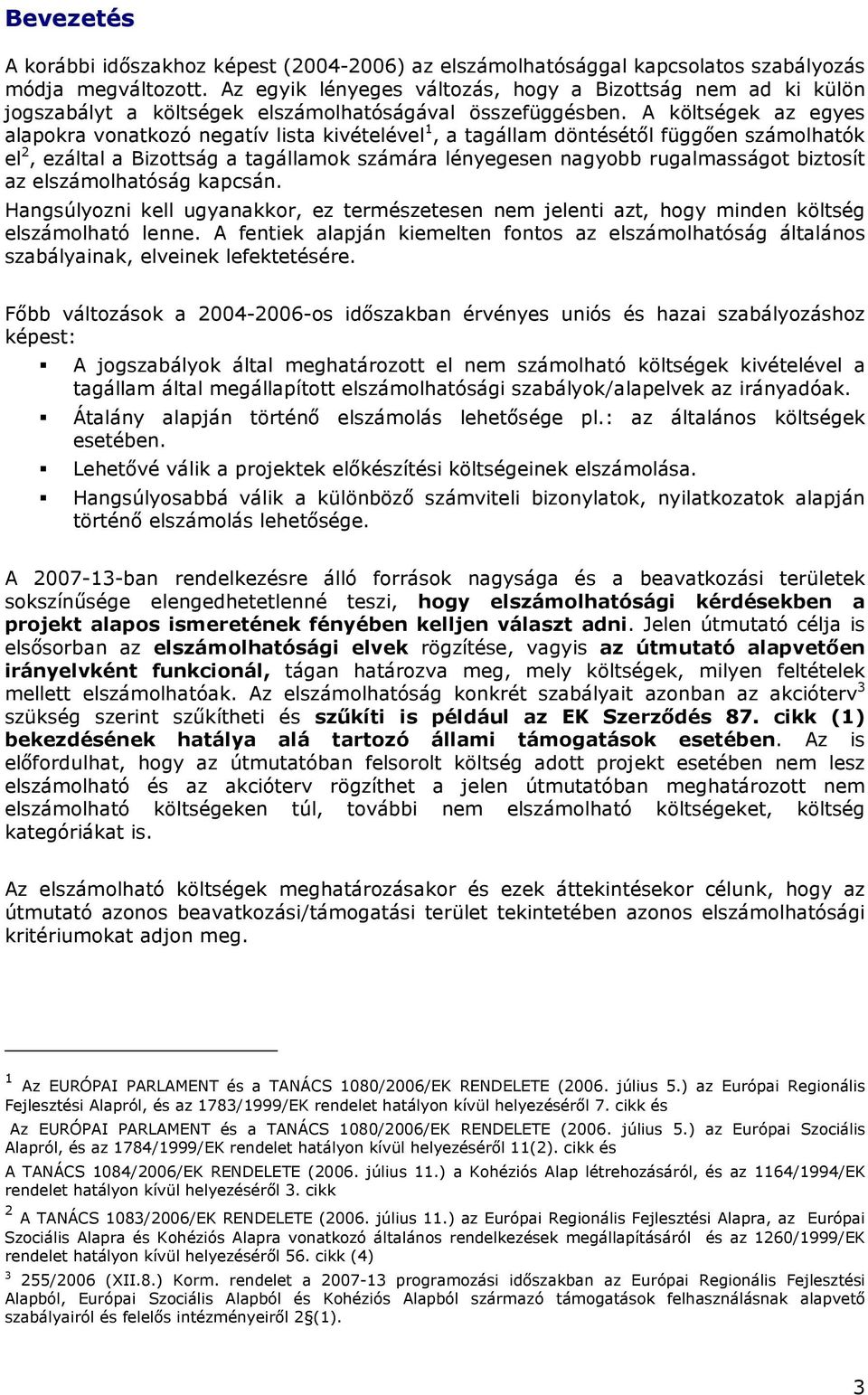 A költségek az egyes alapokra vonatkozó negatív lista kivételével 1, a tagállam döntésétıl függıen számolhatók el 2, ezáltal a Bizottság a tagállamok számára lényegesen nagyobb rugalmasságot biztosít