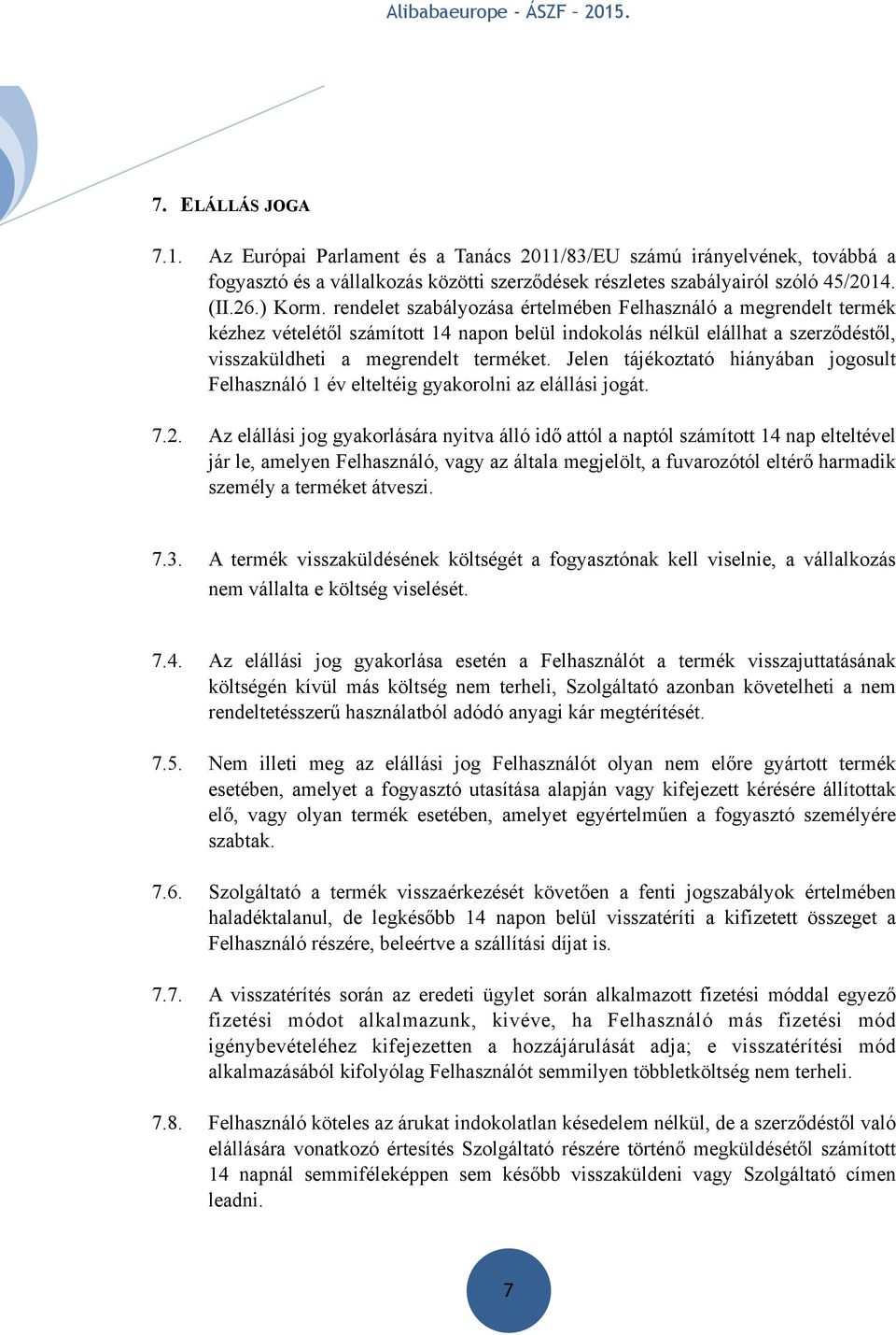 Jelen tájékoztató hiányában jogosult Felhasználó 1 év elteltéig gyakorolni az elállási jogát. 7.2.