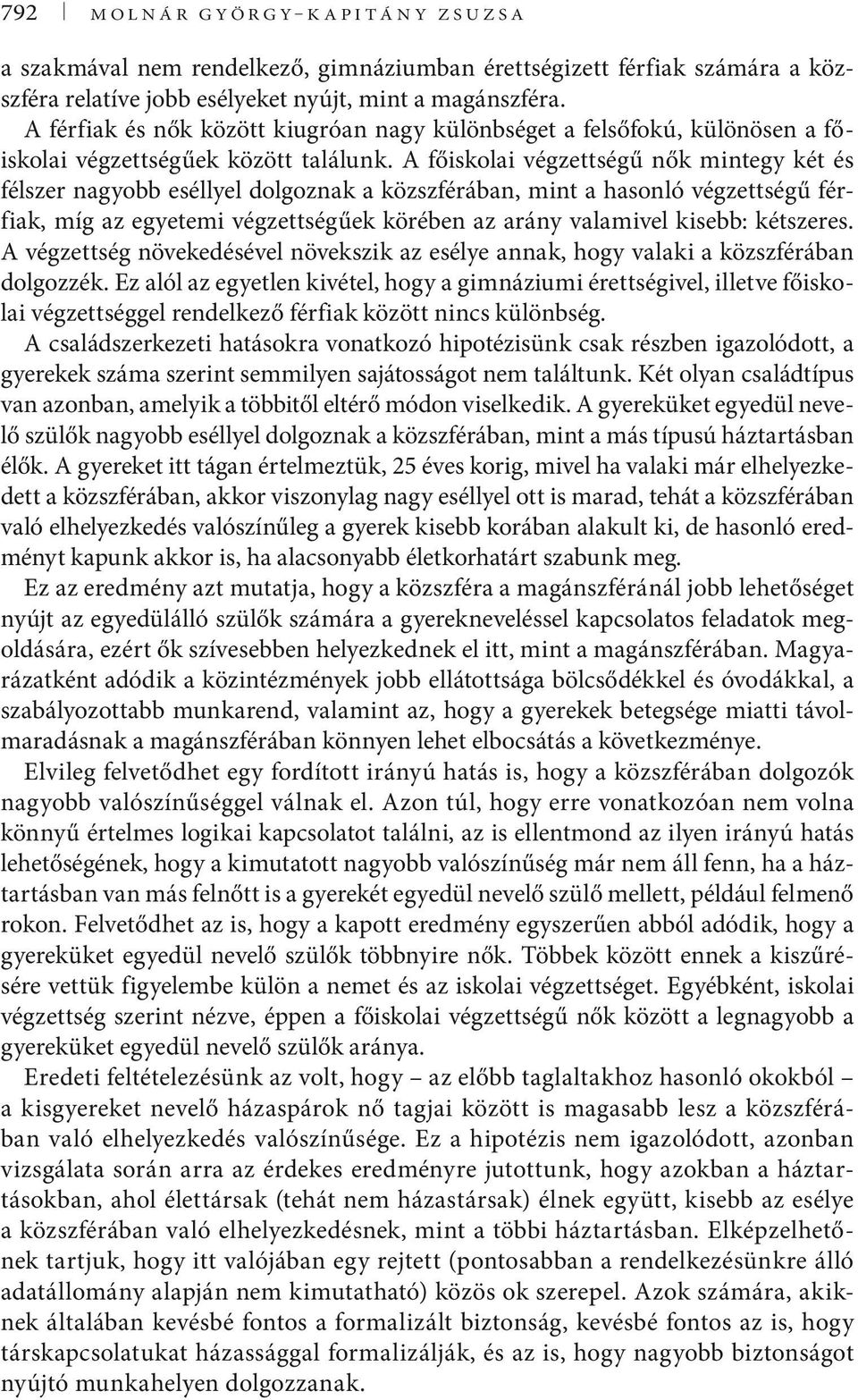 A főiskolai végzettségű nők mintegy két és félszer nagyobb eséllyel dolgoznak a közszférában, mint a hasonló végzettségű férfiak, míg az egyetemi végzettségűek körében az arány valamivel kisebb: