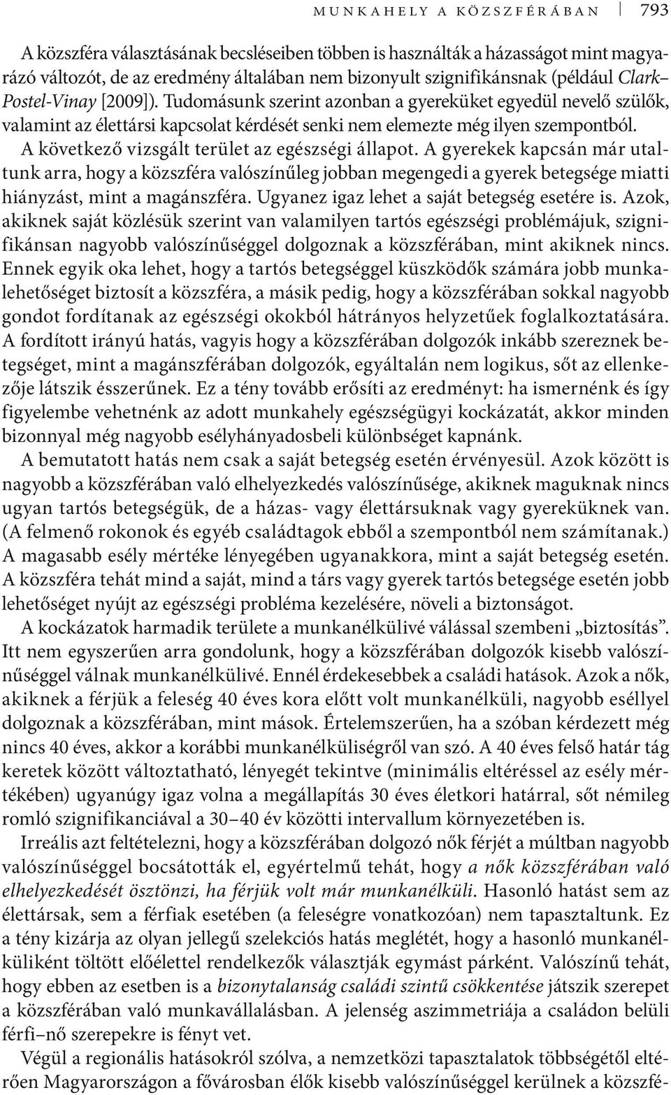 A következő vizsgált terület az egészségi állapot. A gyerekek kapcsán már utaltunk arra, hogy a közszféra valószínűleg jobban megengedi a gyerek betegsége miatti hiányzást, mint a magánszféra.