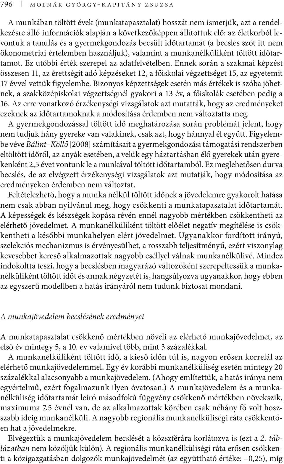 Ennek során a szakmai képzést összesen 11, az érettségit adó képzéseket 12, a főiskolai végzettséget 15, az egyetemit 17 évvel vettük figyelembe.