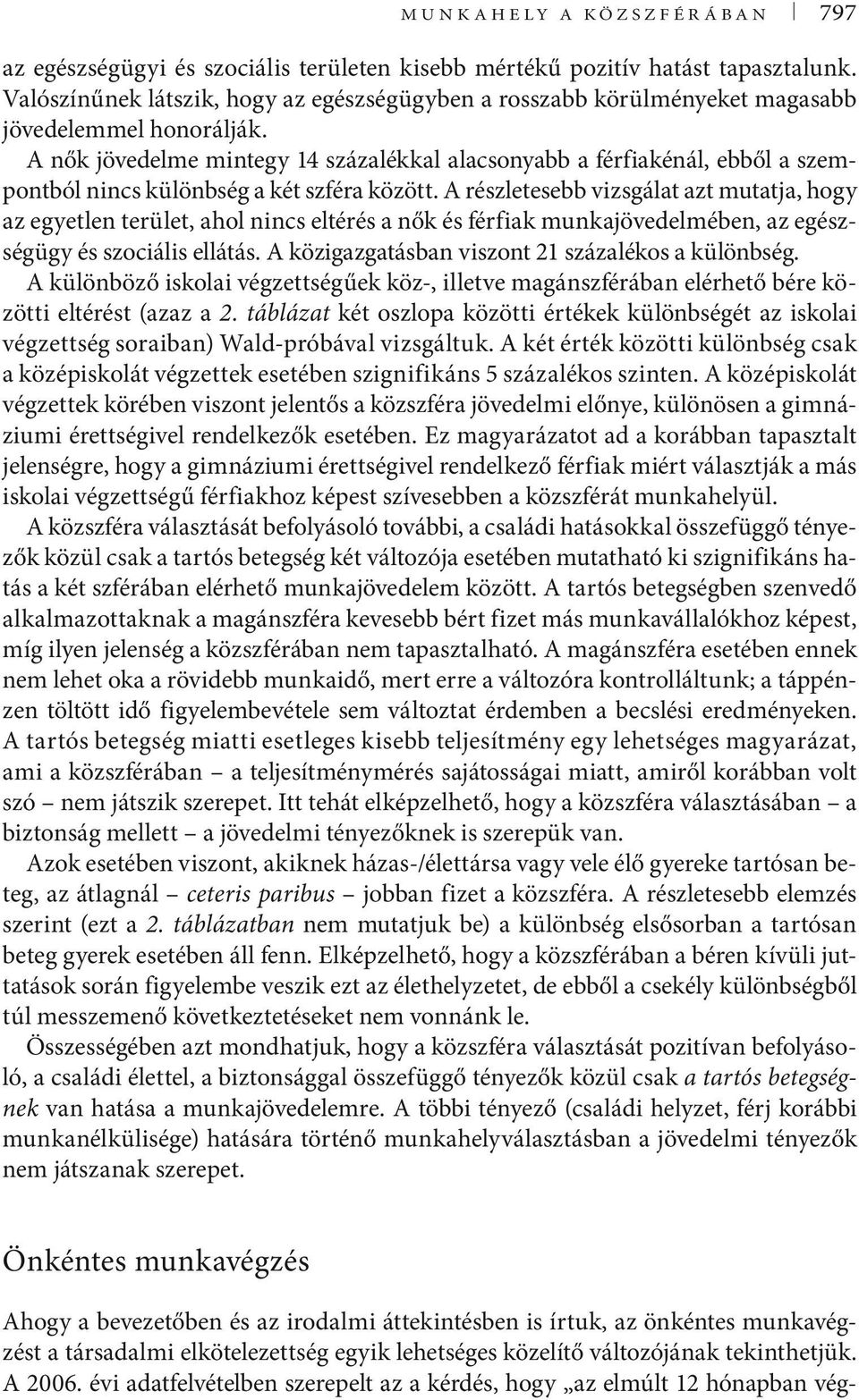 A nők jövedelme mintegy 14 százalékkal alacsonyabb a férfiakénál, ebből a szempontból nincs különbség a két szféra között.