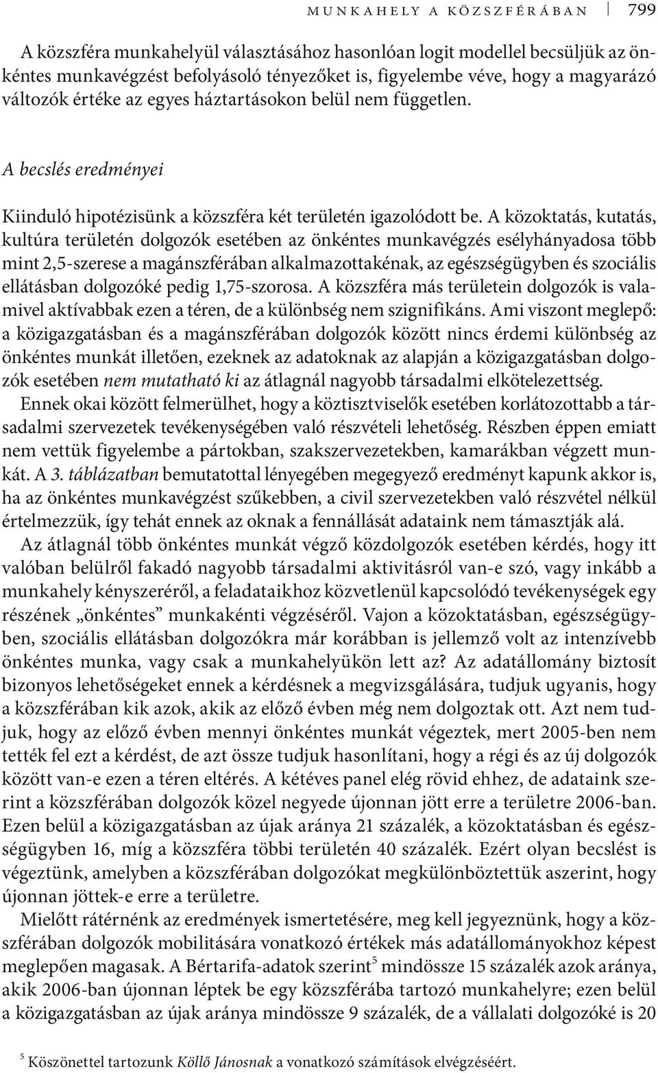 A közoktatás, kutatás, kultúra területén dolgozók esetében az önkéntes munkavégzés esélyhányadosa több mint 2,5-szerese a magánszférában alkalmazottakénak, az egészségügyben és szociális ellátásban