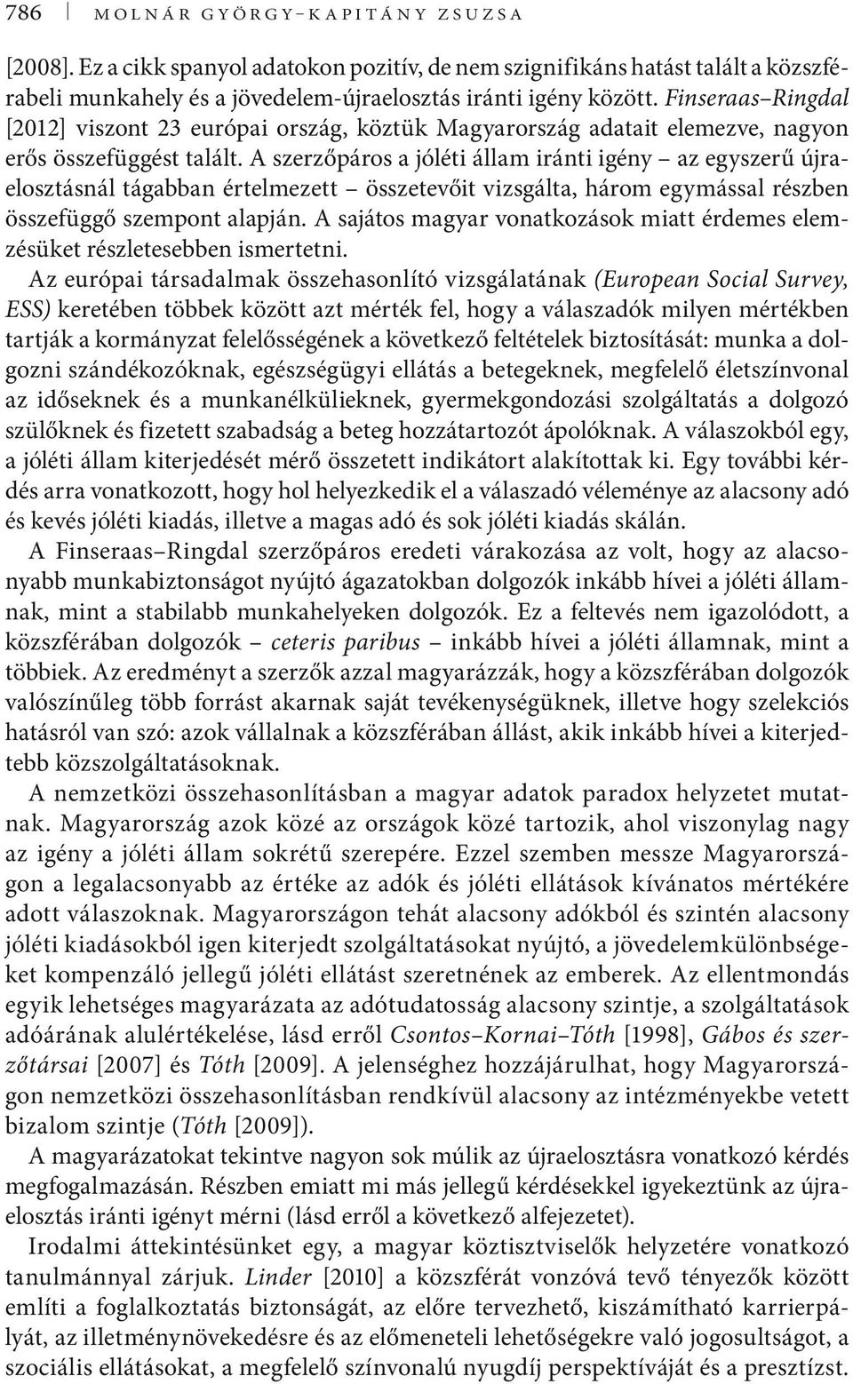 A szerzőpáros a jóléti állam iránti igény az egyszerű újraelosztásnál tágabban értelmezett összetevőit vizsgálta, három egymással részben összefüggő szempont alapján.