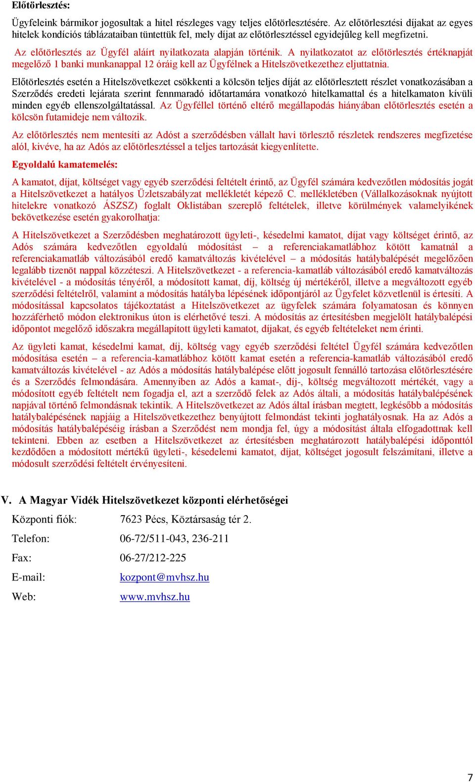 Az előtörlesztés az Ügyfél aláírt nyilatkozata alapján történik. A nyilatkozatot az előtörlesztés értéknapját megelőző 1 banki munkanappal 12 óráig kell az Ügyfélnek a Hitelszövetkezethez eljuttatnia.