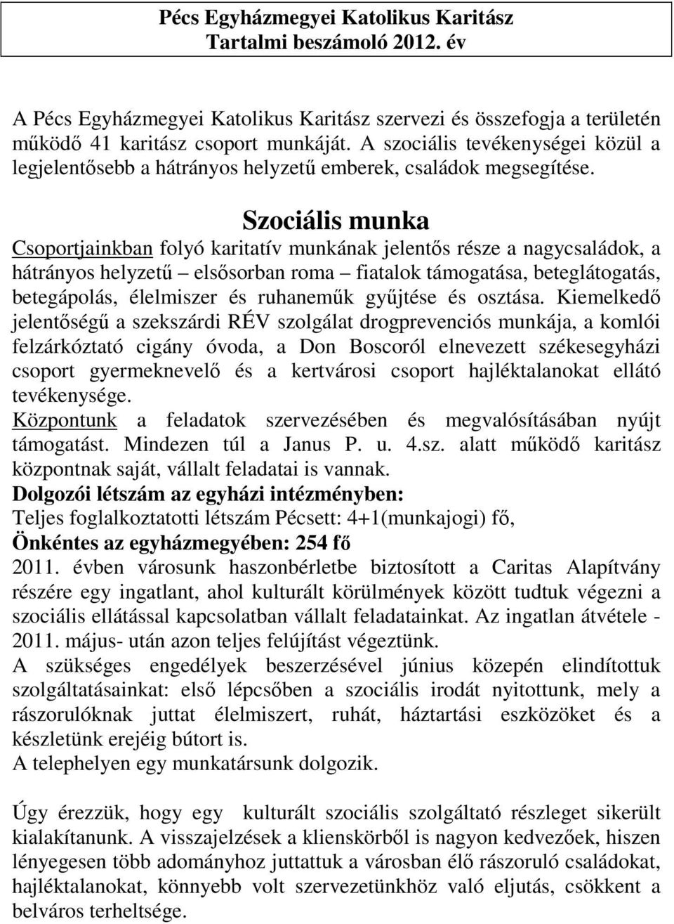 Szociális munka Csoportjainkban folyó karitatív munkának jelentős része a nagycsaládok, a hátrányos helyzetű elsősorban roma fiatalok támogatása, beteglátogatás, betegápolás, élelmiszer és ruhaneműk