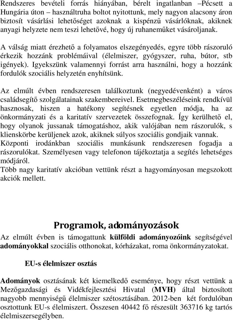 A válság miatt érezhető a folyamatos elszegényedés, egyre több rászoruló érkezik hozzánk problémáival (élelmiszer, gyógyszer, ruha, bútor, stb igények).