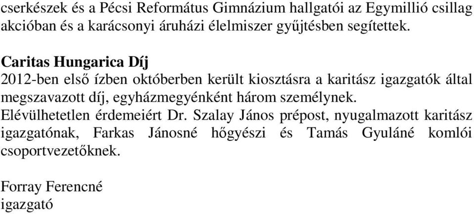 Caritas Hungarica Díj 2012-ben első ízben októberben került kiosztásra a karitász igazgatók által megszavazott díj,