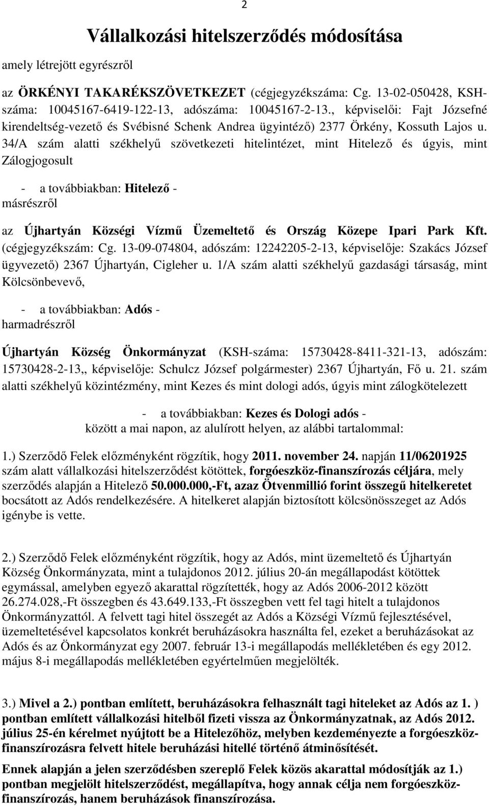 34/A szám alatti székhelyű szövetkezeti hitelintézet, mint Hitelező és úgyis, mint Zálogjogosult - a továbbiakban: Hitelező - másrészről az Újhartyán Községi Vízmű Üzemeltető és Ország Közepe Ipari