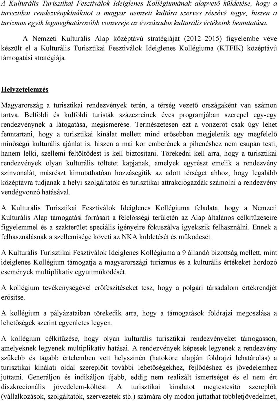 A Nemzeti Kulturális Alap középtávú stratégiáját (2012 2015) figyelembe véve készült el a Kulturális Turisztikai Fesztiválok Ideiglenes Kollégiuma (KTFIK) középtávú támogatási stratégiája.