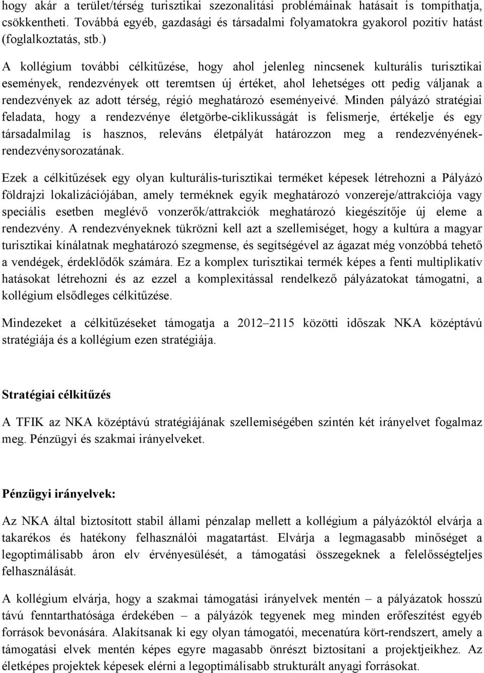 ) A kollégium további célkitűzése, hogy ahol jelenleg nincsenek kulturális turisztikai események, rendezvények ott teremtsen új értéket, ahol lehetséges ott pedig váljanak a rendezvények az adott