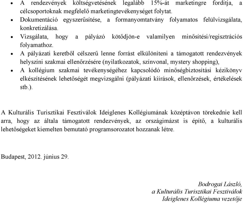 A pályázati keretből célszerű lenne forrást elkülöníteni a támogatott rendezvények helyszíni szakmai ellenőrzésére (nyilatkozatok, színvonal, mystery shopping), A kollégium szakmai tevékenységéhez