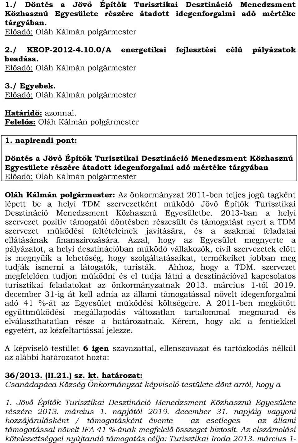 napirendi pont: Döntés a Jövő Építők Turisztikai Desztináció Menedzsment Közhasznú Egyesülete részére átadott idegenforgalmi adó mértéke tárgyában Oláh Kálmán polgármester: Az önkormányzat 2011-ben