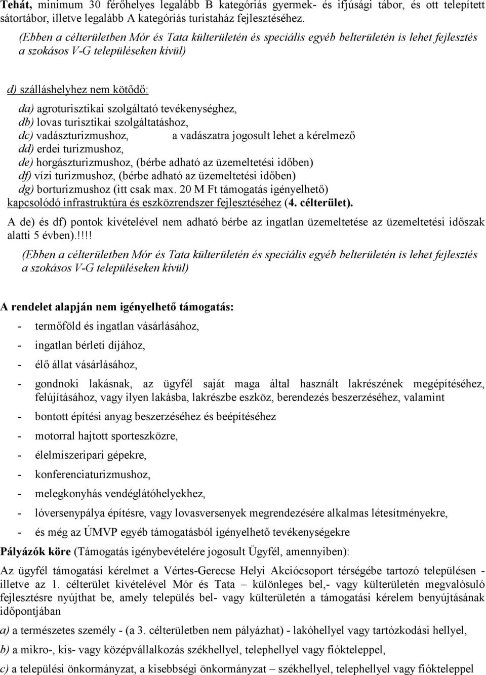 tevékenységhez, db) lovas turisztikai szolgáltatáshoz, dc) vadászturizmushoz, a vadászatra jogosult lehet a kérelmezı dd) erdei turizmushoz, de) horgászturizmushoz, (bérbe adható az üzemeltetési