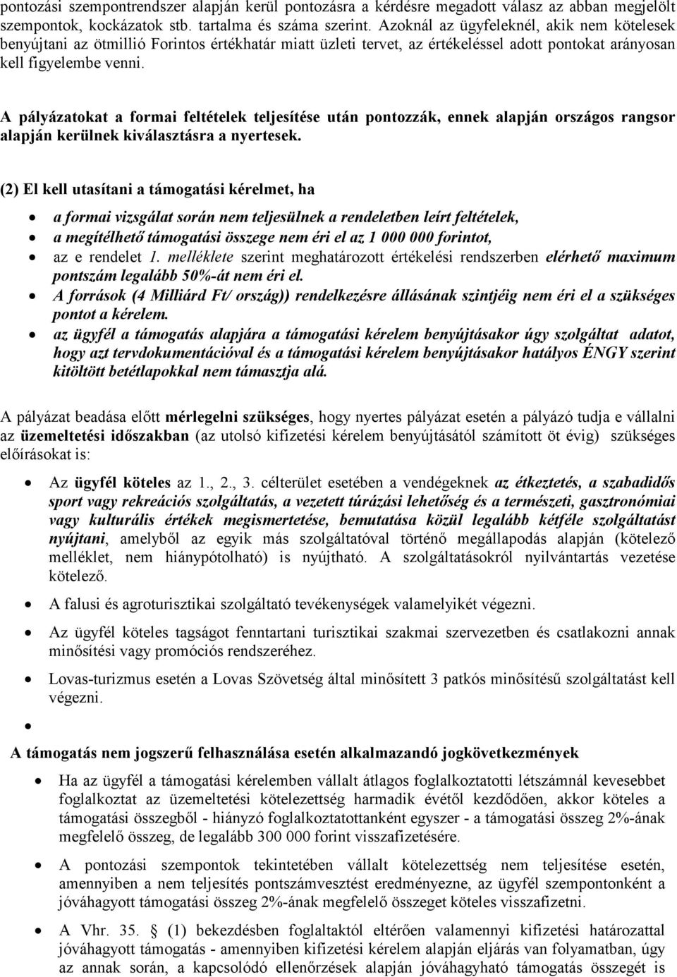 A pályázatokat a formai feltételek teljesítése után pontozzák, ennek alapján országos rangsor alapján kerülnek kiválasztásra a nyertesek.