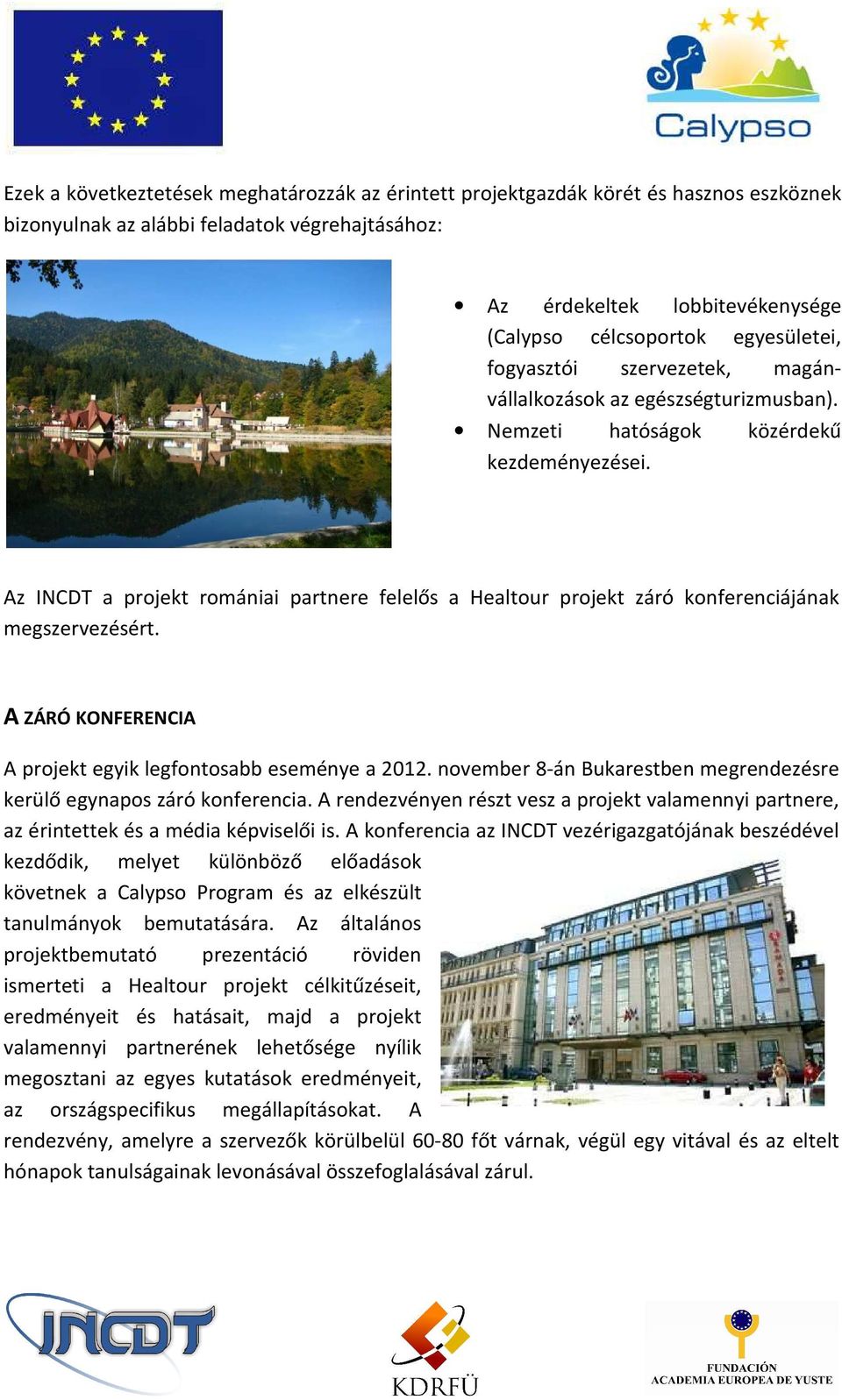Az INCDT a projekt romániai partnere felelős a Healtour projekt záró konferenciájának megszervezésért. A ZÁRÓ KONFERENCIA A projekt egyik legfontosabb eseménye a 2012.