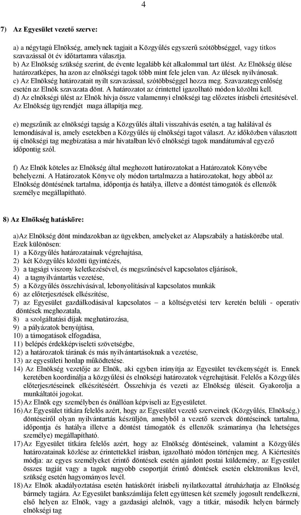 c) Az Elnökség határozatait nyílt szavazással, szótöbbséggel hozza meg. Szavazategyenlőség esetén az Elnök szavazata dönt. A határozatot az érintettel igazolható módon közölni kell.