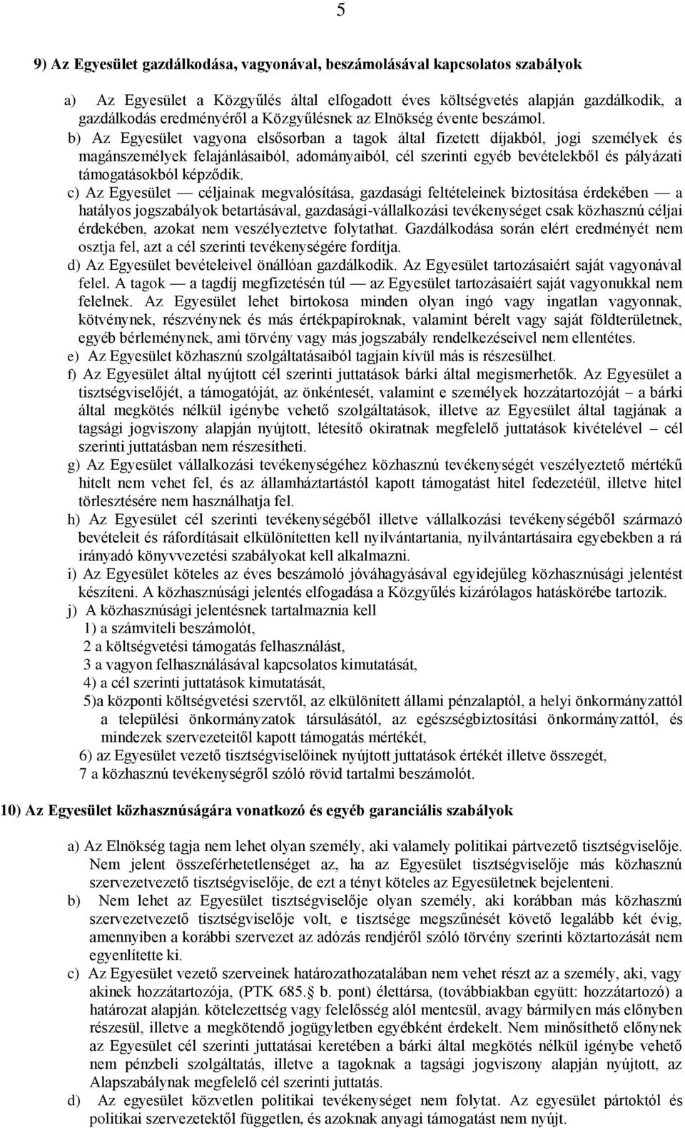 b) Az Egyesület vagyona elsősorban a tagok által fizetett díjakból, jogi személyek és magánszemélyek felajánlásaiból, adományaiból, cél szerinti egyéb bevételekből és pályázati támogatásokból