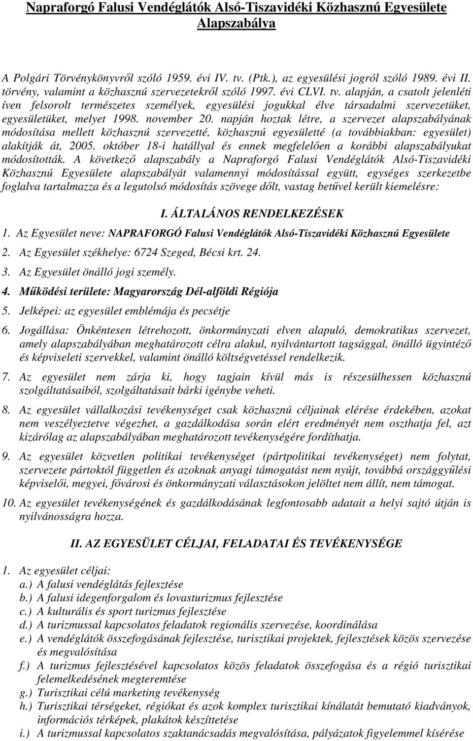 alapján, a csatolt jelenléti íven felsorolt természetes személyek, egyesülési jogukkal élve társadalmi szervezetüket, egyesületüket, melyet 1998. november 20.