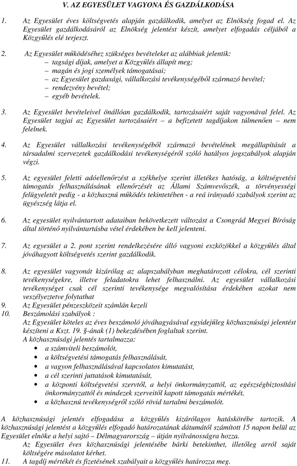 Az Egyesület működéséhez szükséges bevételeket az alábbiak jelentik: tagsági díjak, amelyet a Közgyűlés állapít meg; magán és jogi személyek támogatásai; az Egyesület gazdasági, vállalkozási