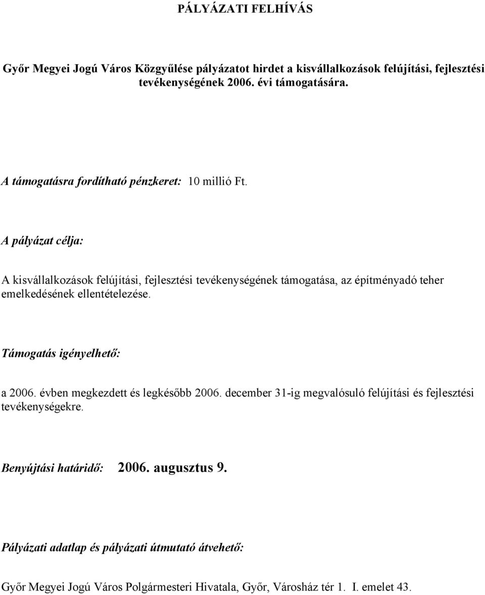 A pályázat célja: A kisvállalkozások felújítási, fejlesztési tevékenységének támogatása, az építményadó teher emelkedésének ellentételezése.