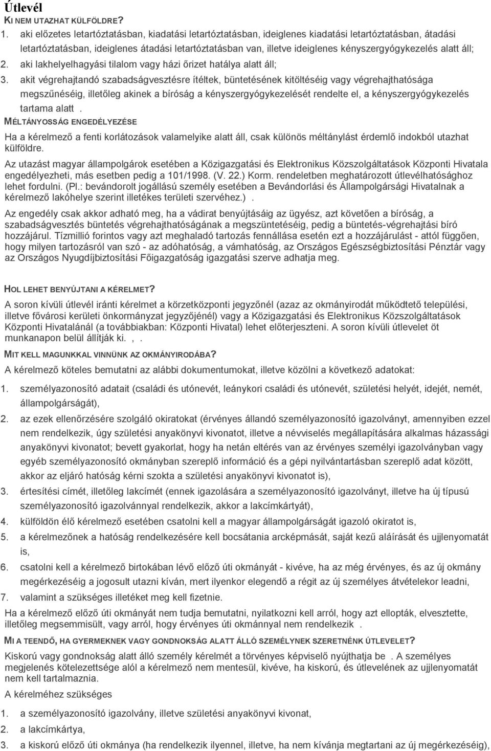 kényszergyógykezelés alatt áll; 2. aki lakhelyelhagyási tilalom vagy házi őrizet hatálya alatt áll; 3.