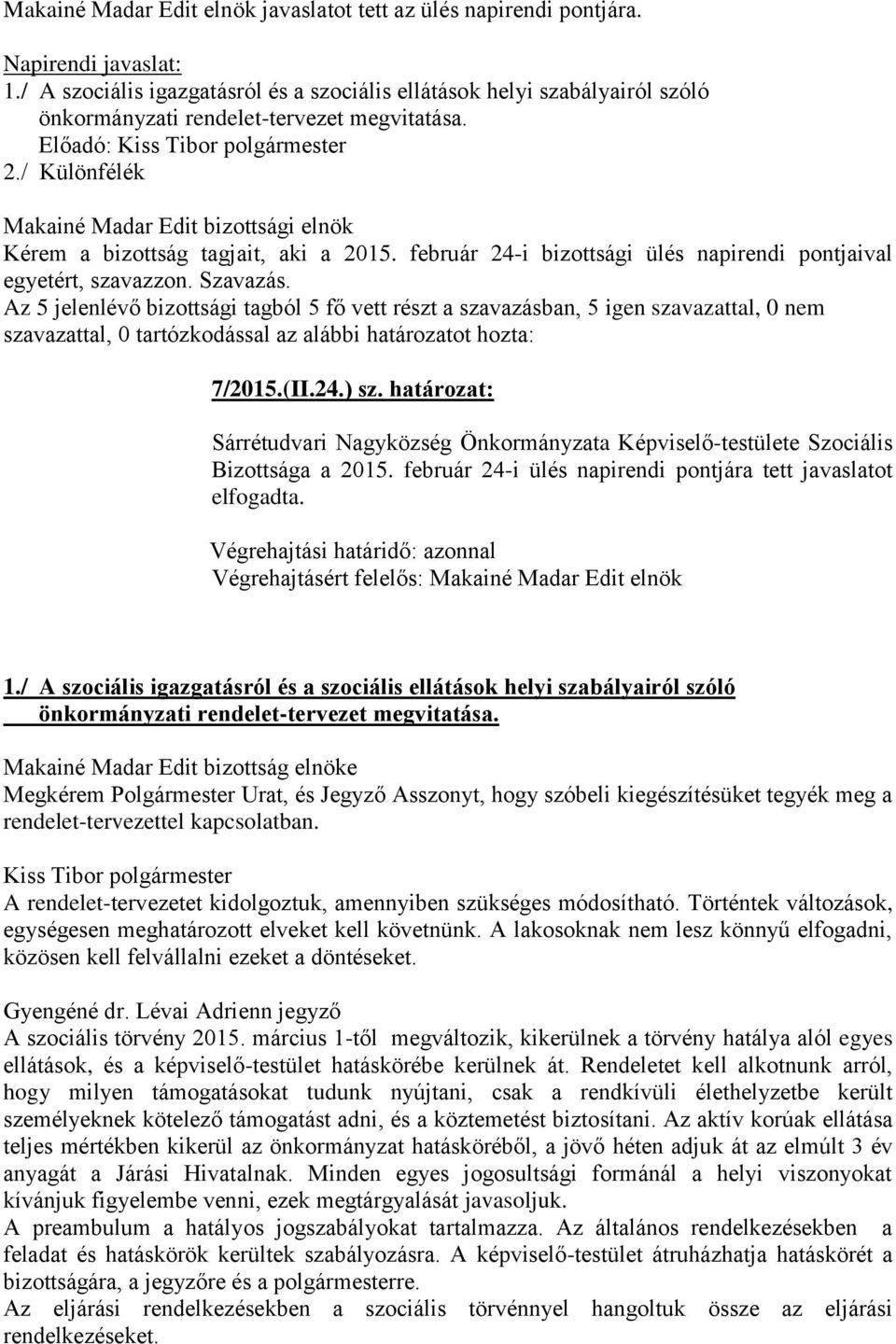 február 24-i bizottsági ülés napirendi pontjaival egyetért, szavazzon. Szavazás.