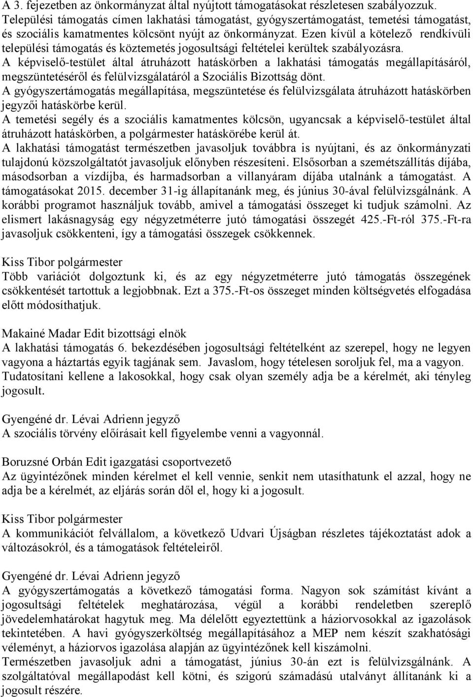 Ezen kívül a kötelező rendkívüli települési támogatás és köztemetés jogosultsági feltételei kerültek szabályozásra.