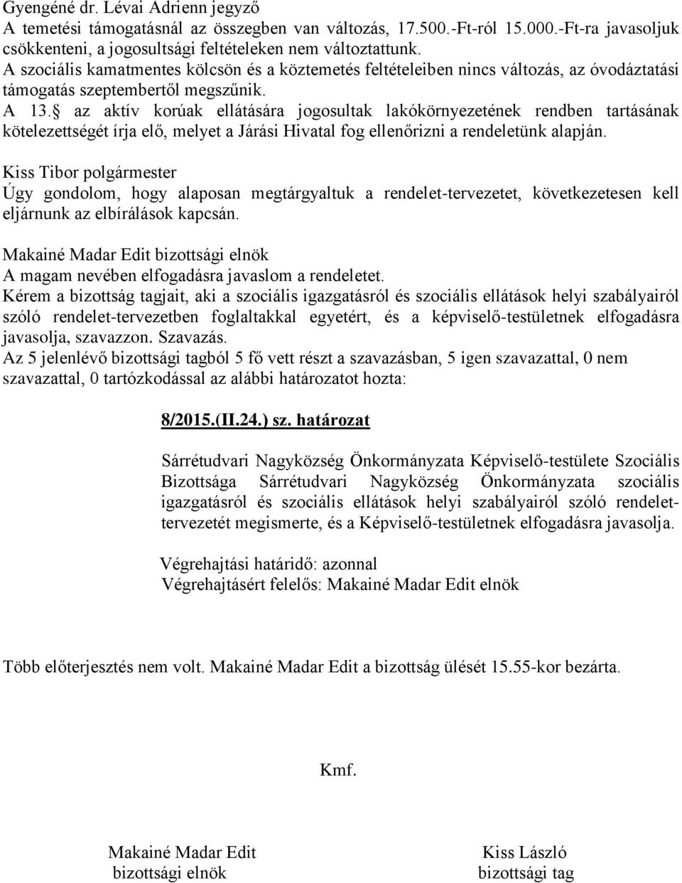 az aktív korúak ellátására jogosultak lakókörnyezetének rendben tartásának kötelezettségét írja elő, melyet a Járási Hivatal fog ellenőrizni a rendeletünk alapján.
