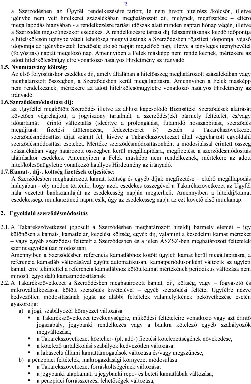 A rendelkezésre tartási díj felszámításának kezdő időpontja a hitel/kölcsön igénybe vételi lehetőség megnyílásának a Szerződésben rögzített időpontja, végső időpontja az igénybevételi lehetőség