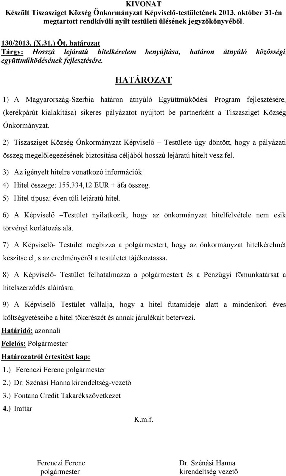 2) Tiszasziget Község Önkormányzat Képviselő Testülete úgy döntött, hogy a pályázati összeg megelőlegezésének biztosítása céljából hosszú lejáratú hitelt vesz fel.