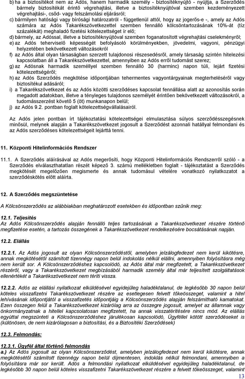 szemben fennálló kölcsöntartozásának 10%-át (tíz százalékát) meghaladó fizetési kötelezettséget ír elő; d) bármely, az Adóssal, illetve a biztosítéknyújtóval szemben foganatosított végrehajtási