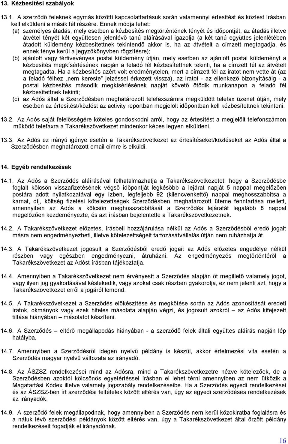 együttes jelenlétében átadott küldemény kézbesítettnek tekintendő akkor is, ha az átvételt a címzett megtagadja, és ennek ténye kerül a jegyzőkönyvben rögzítésre); (b) ajánlott vagy tértivevényes