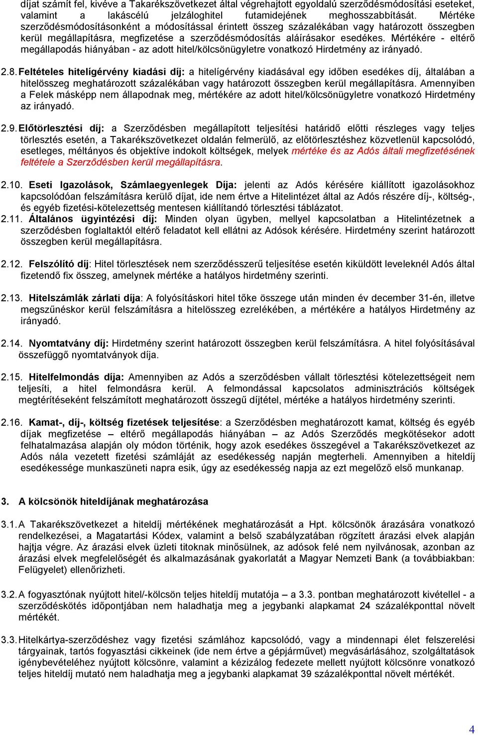 Mértékére - eltérő megállapodás hiányában - az adott hitel/kölcsönügyletre vonatkozó Hirdetmény az irányadó. 2.8.