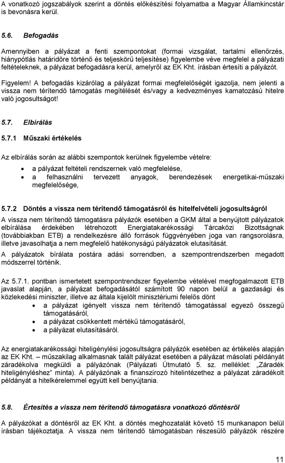 feltételeknek, a pályázat befogadásra kerül, amelyről az EK Kht. írásban értesíti a pályázót. Figyelem!