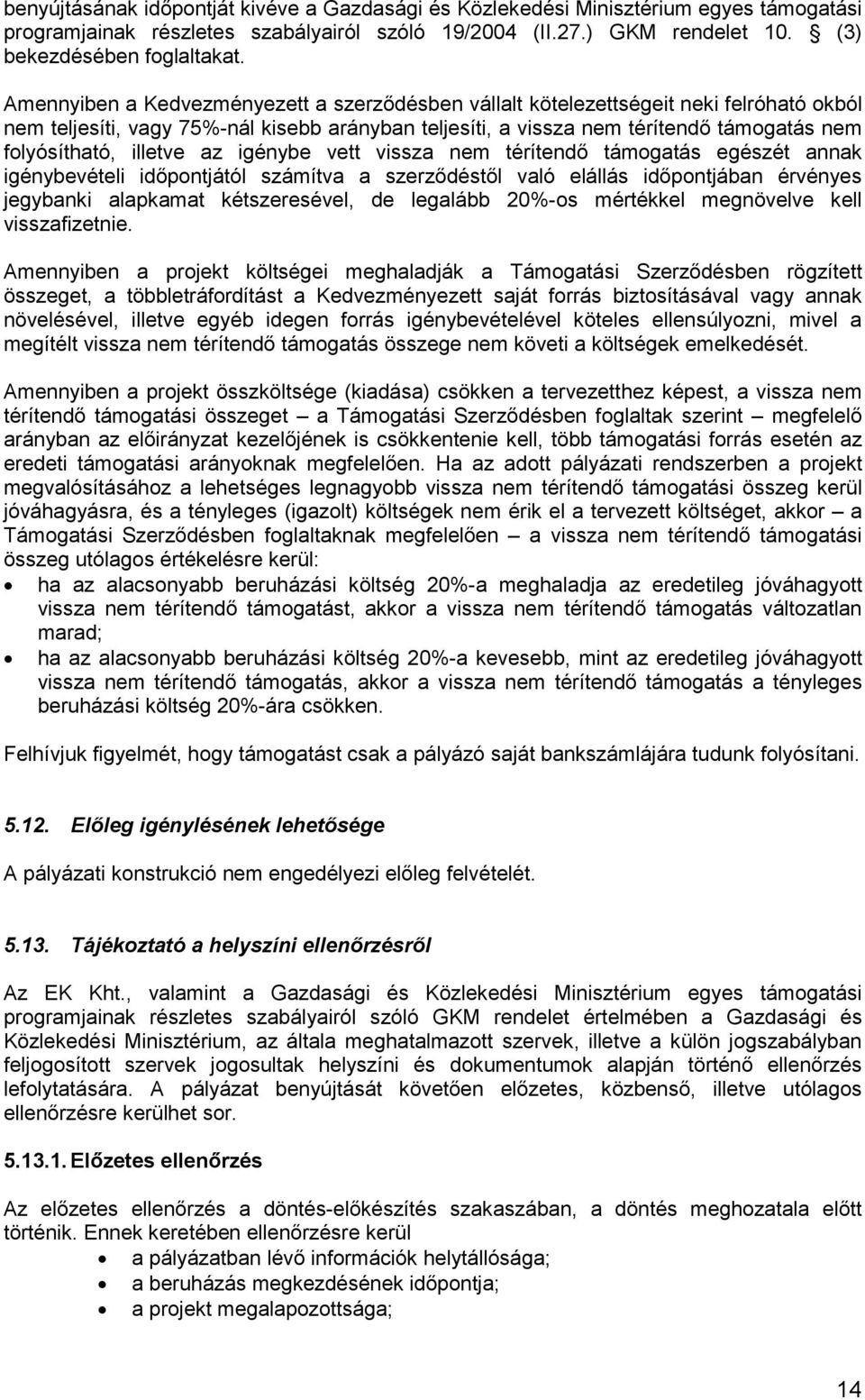 illetve az igénybe vett vissza nem térítendő támogatás egészét annak igénybevételi időpontjától számítva a szerződéstől való elállás időpontjában érvényes jegybanki alapkamat kétszeresével, de