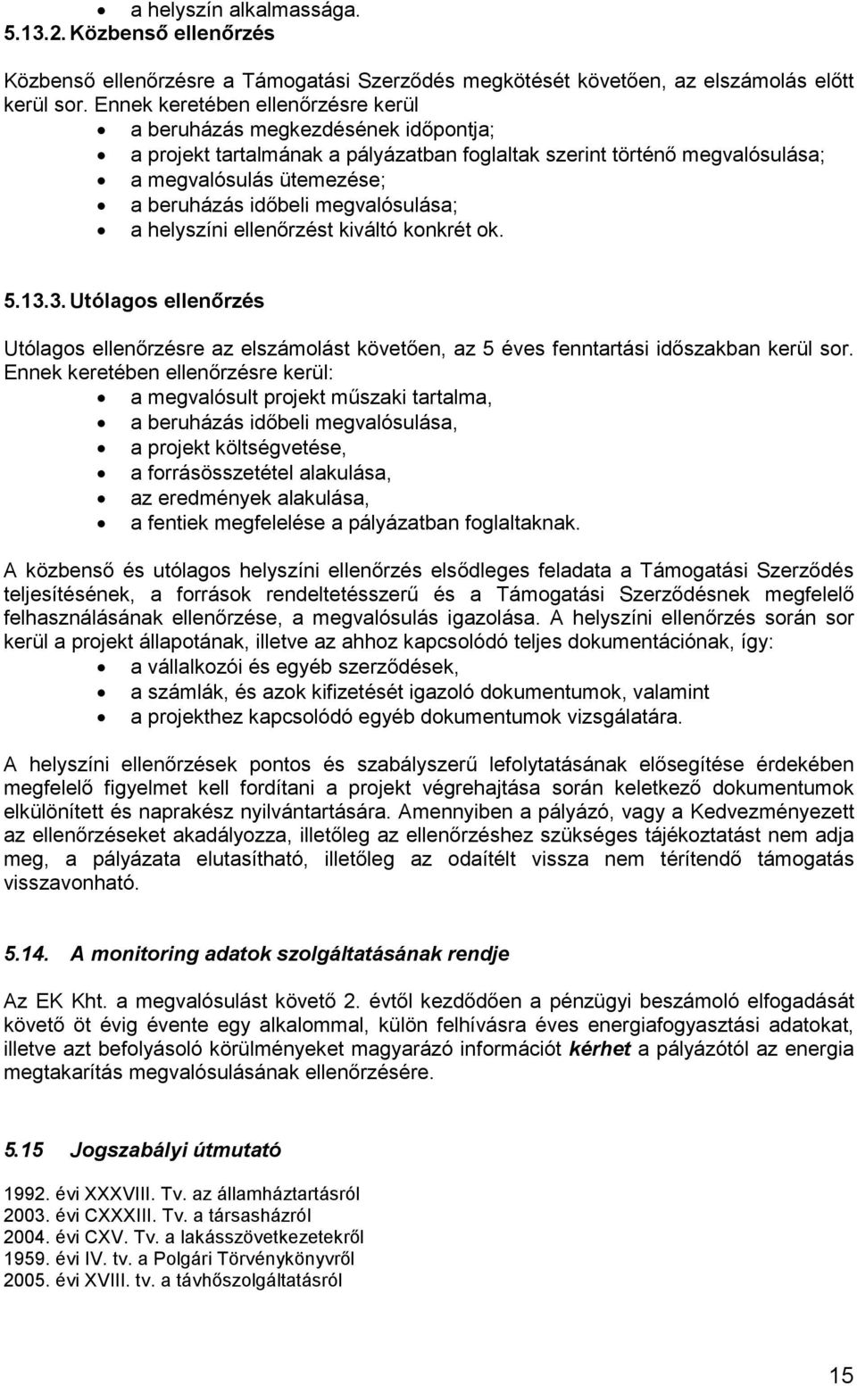 megvalósulása; a helyszíni ellenőrzést kiváltó konkrét ok. 5.13.3. Utólagos ellenőrzés Utólagos ellenőrzésre az elszámolást követően, az 5 éves fenntartási időszakban kerül sor.