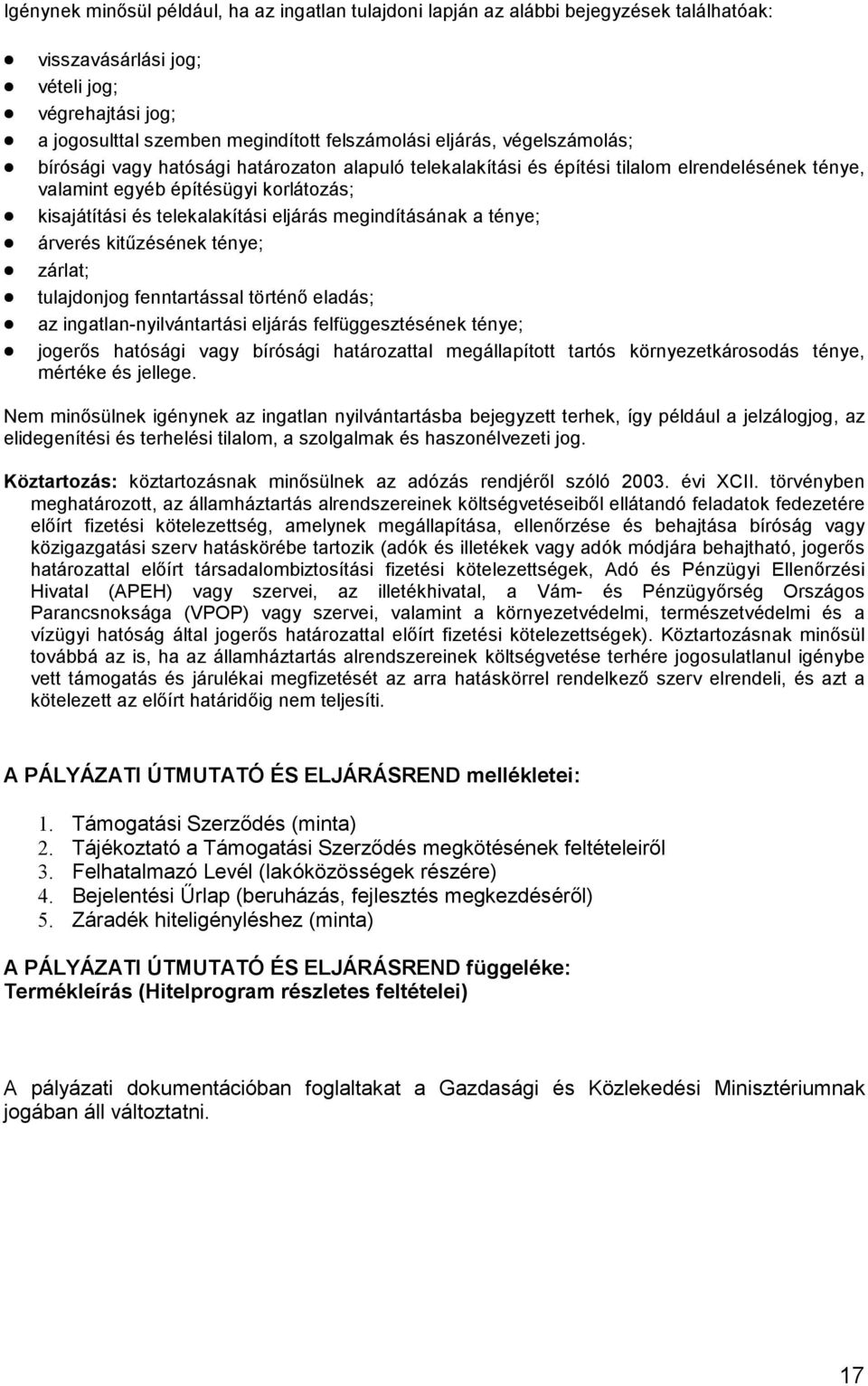 megindításának a ténye; árverés kitűzésének ténye; zárlat; tulajdonjog fenntartással történő eladás; az ingatlan-nyilvántartási eljárás felfüggesztésének ténye; jogerős hatósági vagy bírósági