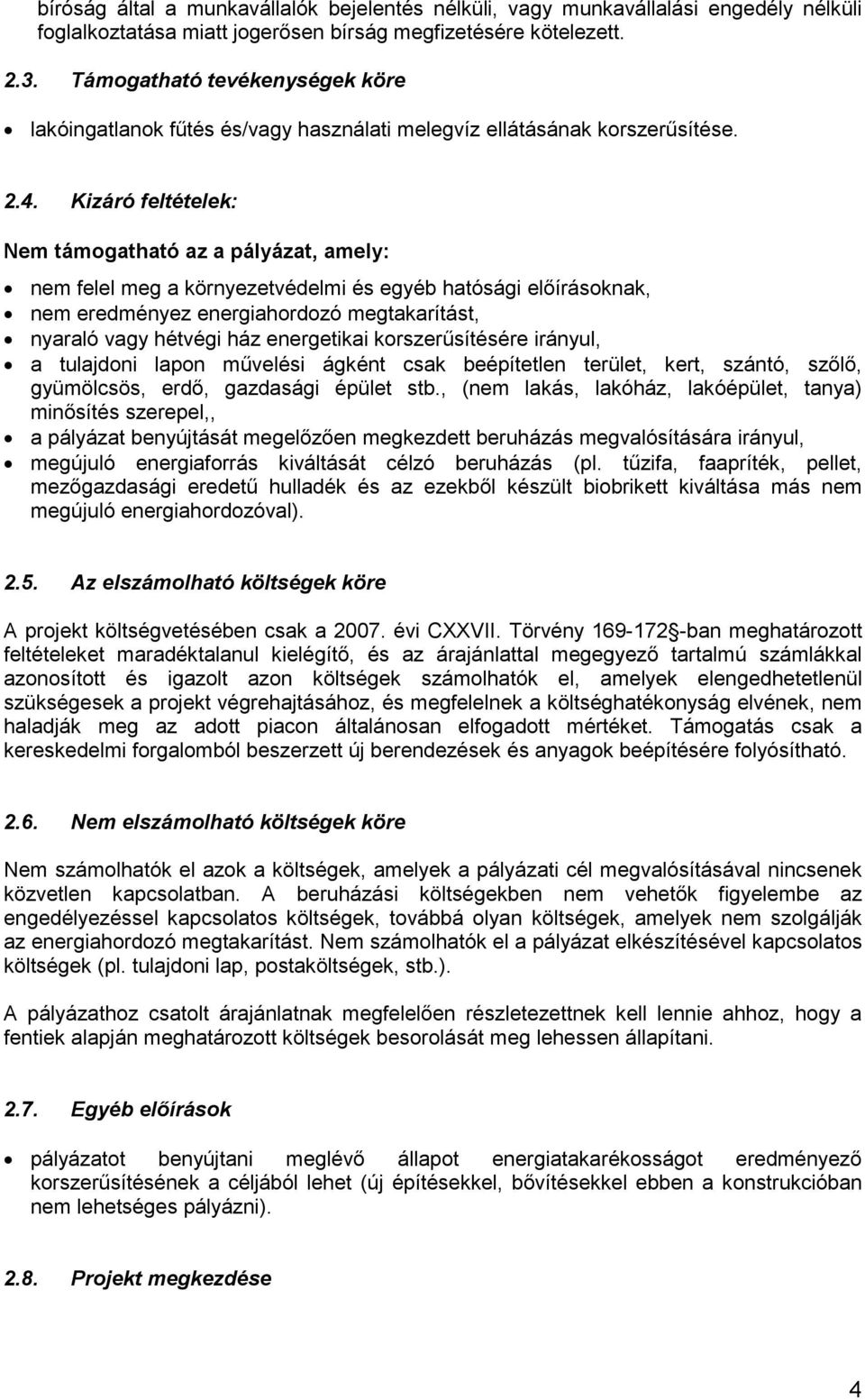 Kizáró feltételek: Nem támogatható az a pályázat, amely: nem felel meg a környezetvédelmi és egyéb hatósági előírásoknak, nem eredményez energiahordozó megtakarítást, nyaraló vagy hétvégi ház