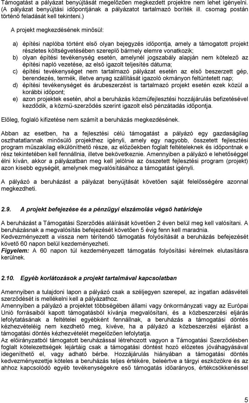 ) A projekt megkezdésének minősül: a) építési naplóba történt első olyan bejegyzés időpontja, amely a támogatott projekt részletes költségvetésében szereplő bármely elemre vonatkozik; b) olyan