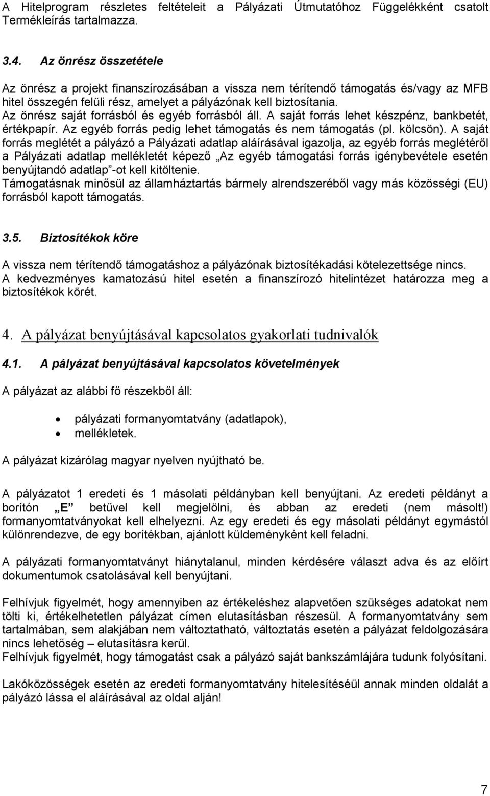 Az önrész saját forrásból és egyéb forrásból áll. A saját forrás lehet készpénz, bankbetét, értékpapír. Az egyéb forrás pedig lehet támogatás és nem támogatás (pl. kölcsön).