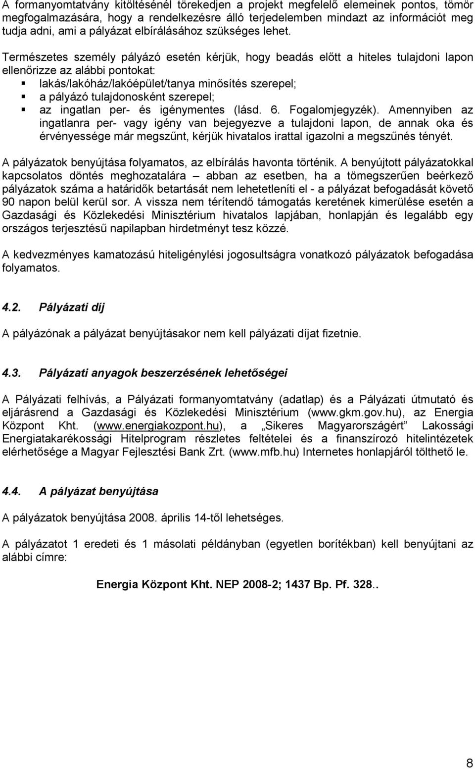 Természetes személy pályázó esetén kérjük, hogy beadás előtt a hiteles tulajdoni lapon ellenőrizze az alábbi pontokat: lakás/lakóház/lakóépület/tanya minősítés szerepel; a pályázó tulajdonosként