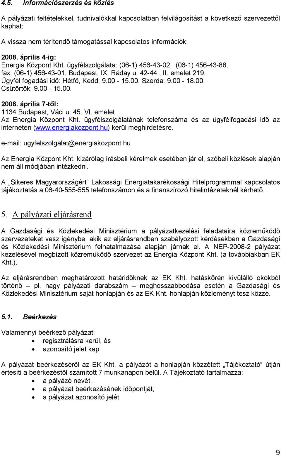 Ügyfél fogadási idő: Hétfő, Kedd: 9.00-15.00, Szerda: 9.00-18.00, Csütörtök: 9.00-15.00. 2008. április 7-től: 1134 Budapest, Váci u. 45. VI. emelet Az Energia Központ Kht.